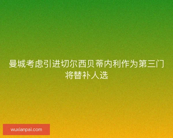 曼城考虑引进切尔西贝蒂内利作为第三门将替补人选